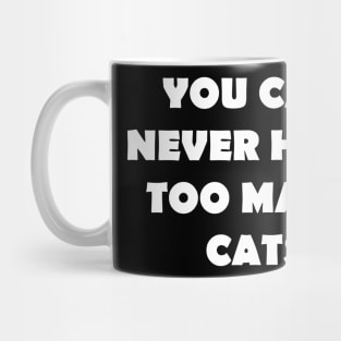 YOU CAN NEVER HAVE TOO MANY CATS Mug